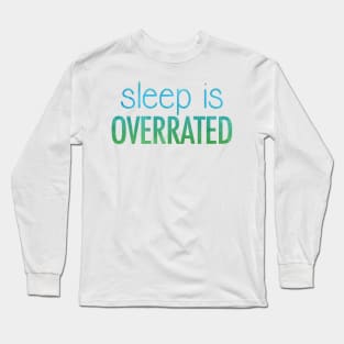 Sleep is Overrated Long Sleeve T-Shirt